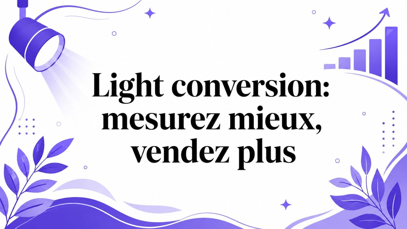 Light conversion: mesurez mieux, vendez plus
