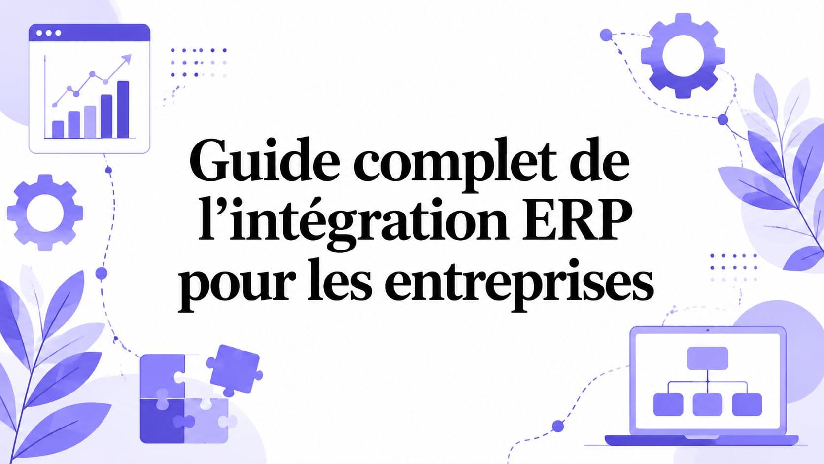 Guide complet de l’intégration ERP pour les entreprises
