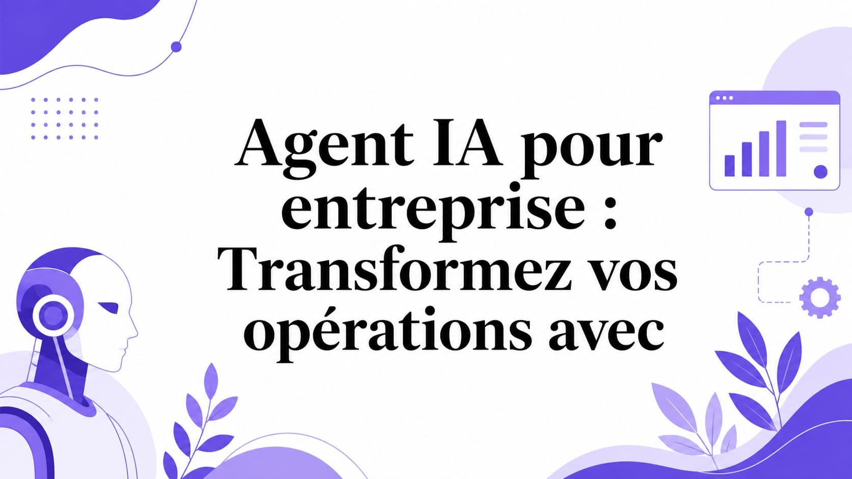 Agent IA pour entreprise : Transformez vos opérations avec