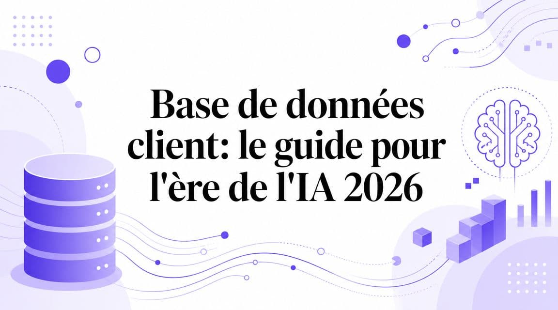 Base de données client: le guide pour l'ère de l'IA 2026