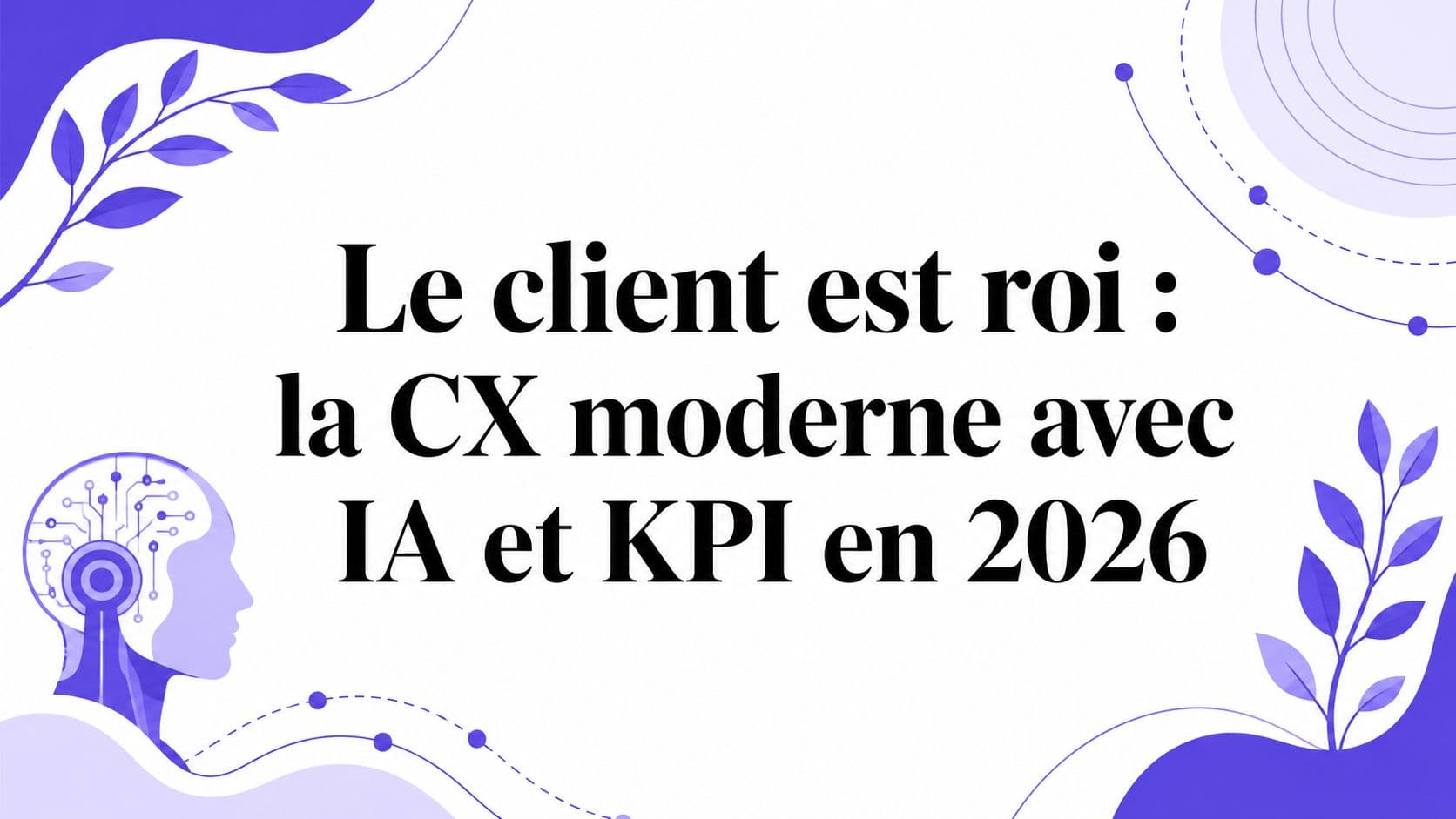 Le client est roi : la CX moderne avec IA et KPI en 2026