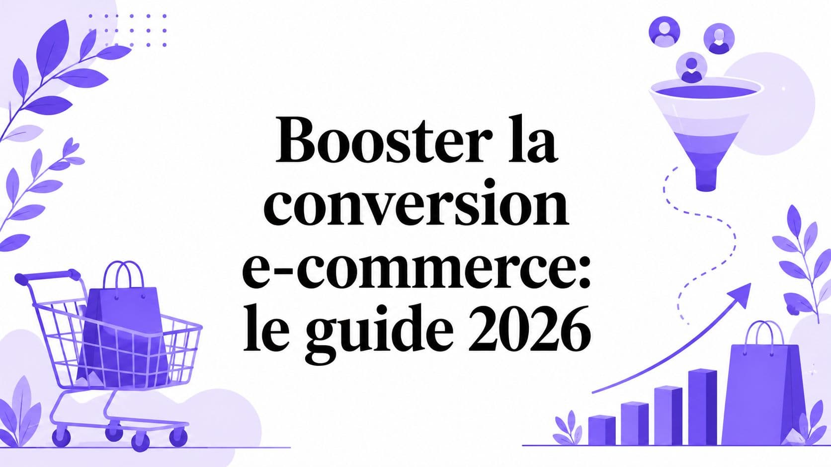 Booster la conversion e-commerce: le guide 2026
