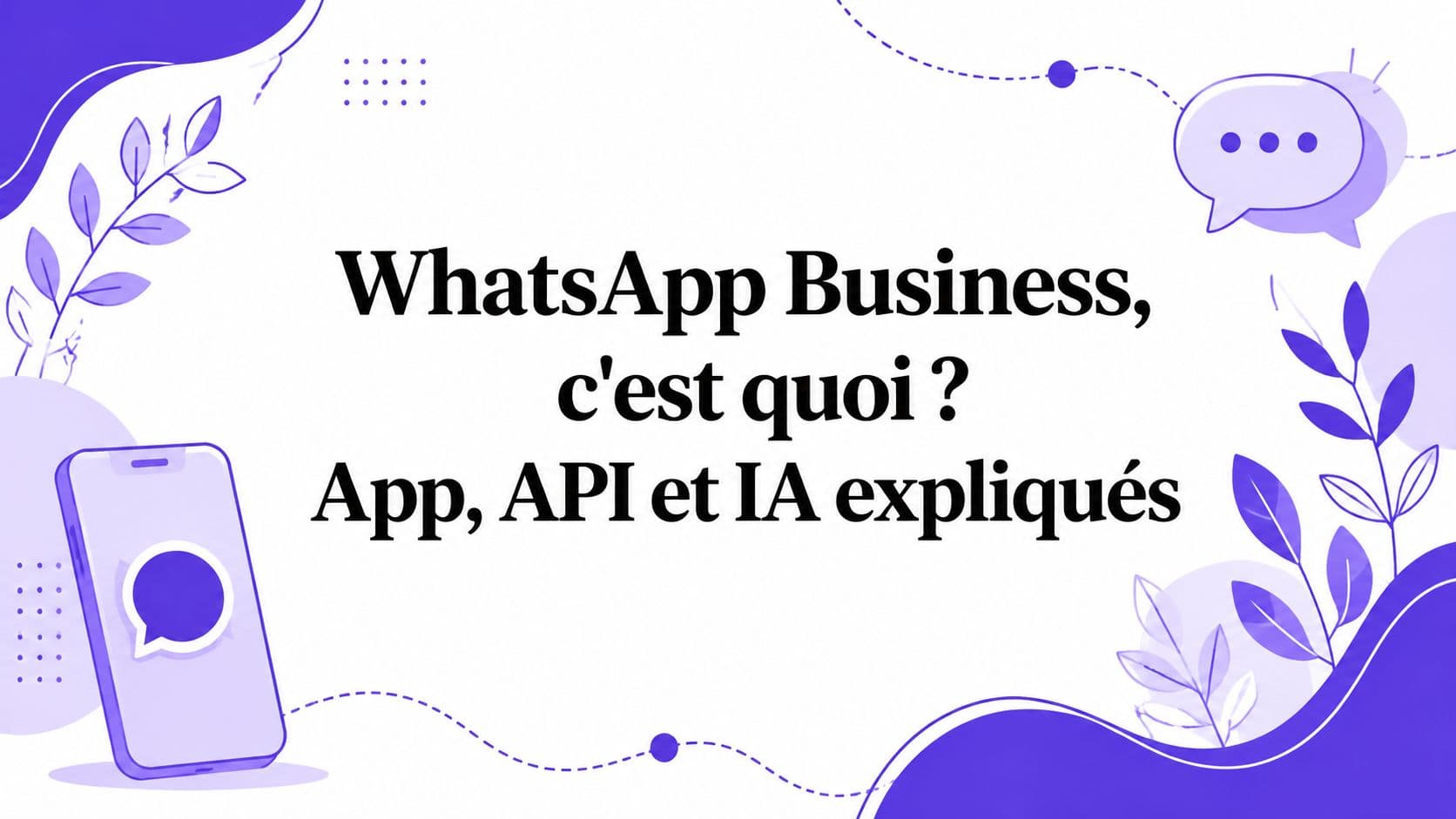 WhatsApp Business, c'est quoi ? App, API et IA expliqués