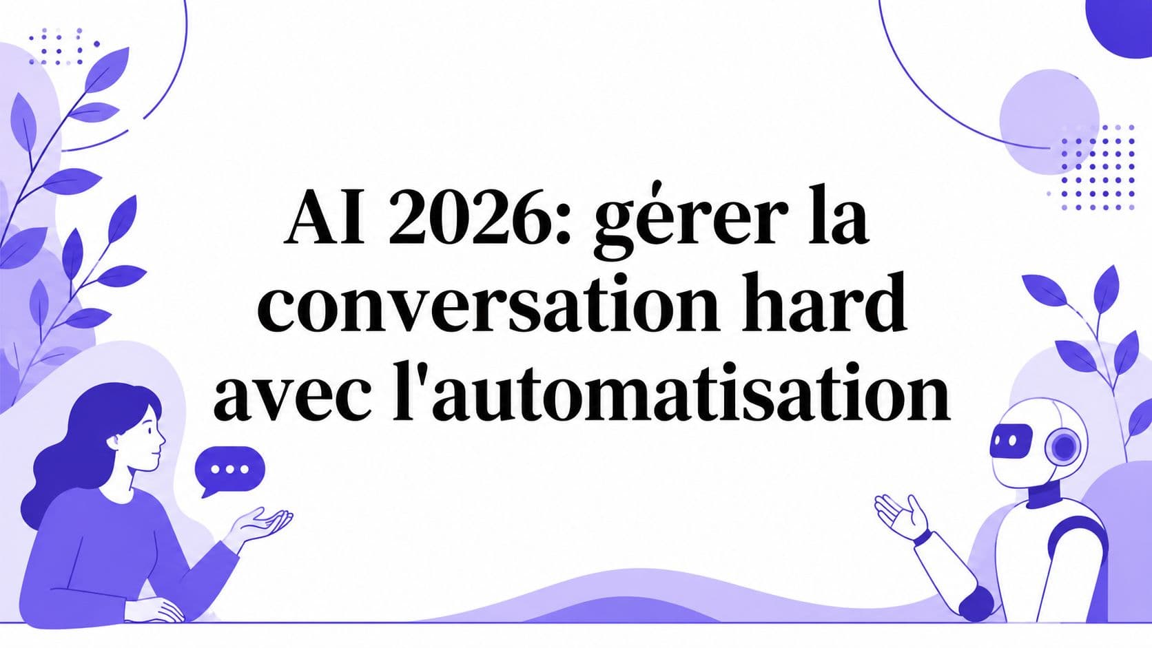 AI 2026: gérer la conversation hard avec l'automatisation