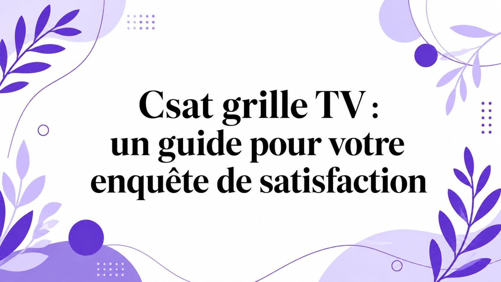 Csat grille TV : un guide pour votre enquête de satisfaction
