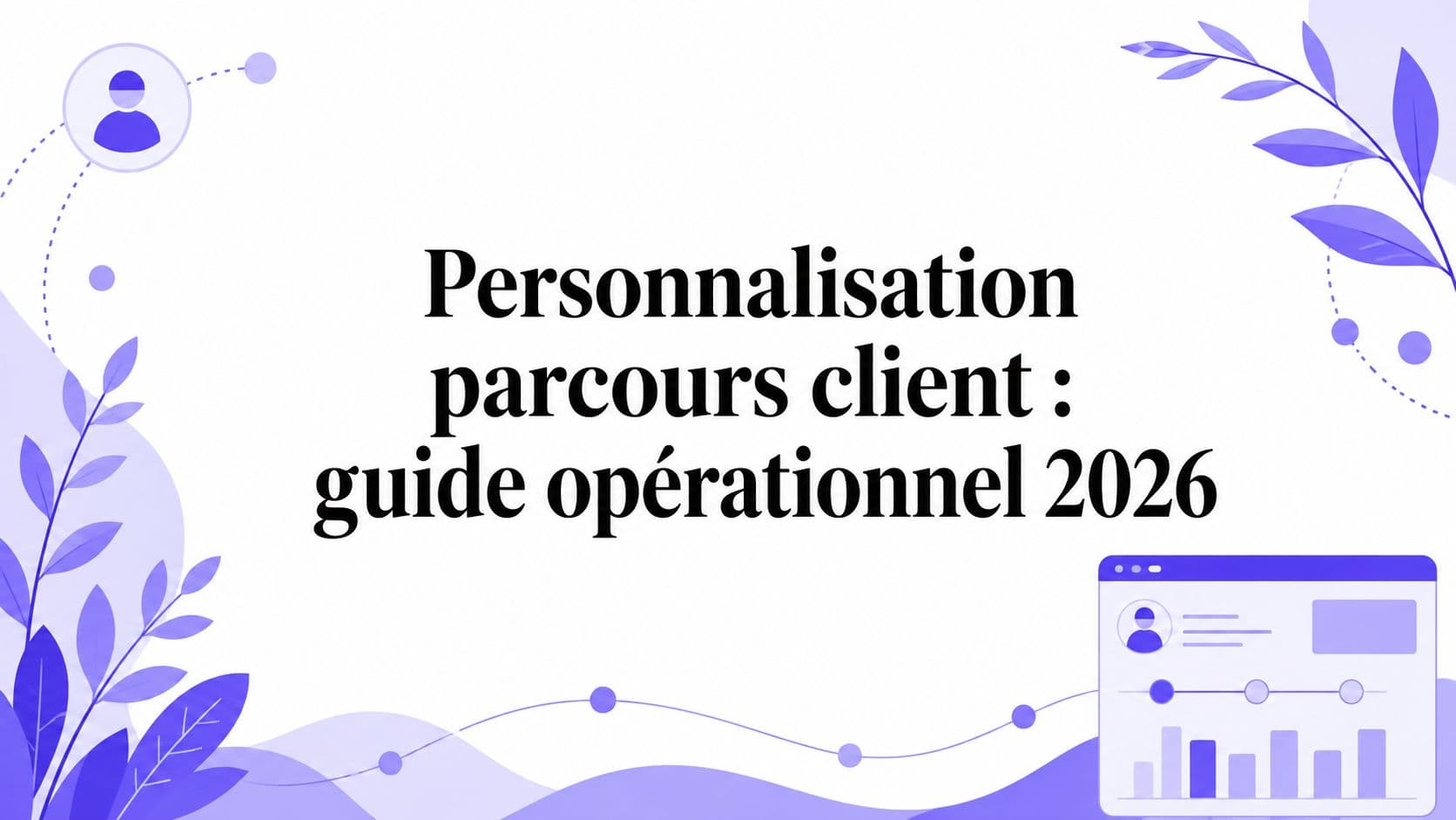 Personnalisation parcours client : guide opérationnel 2026