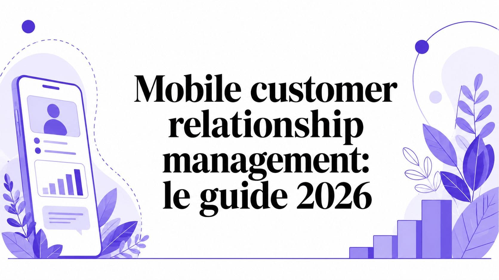 Mobile customer relationship management: le guide 2026
