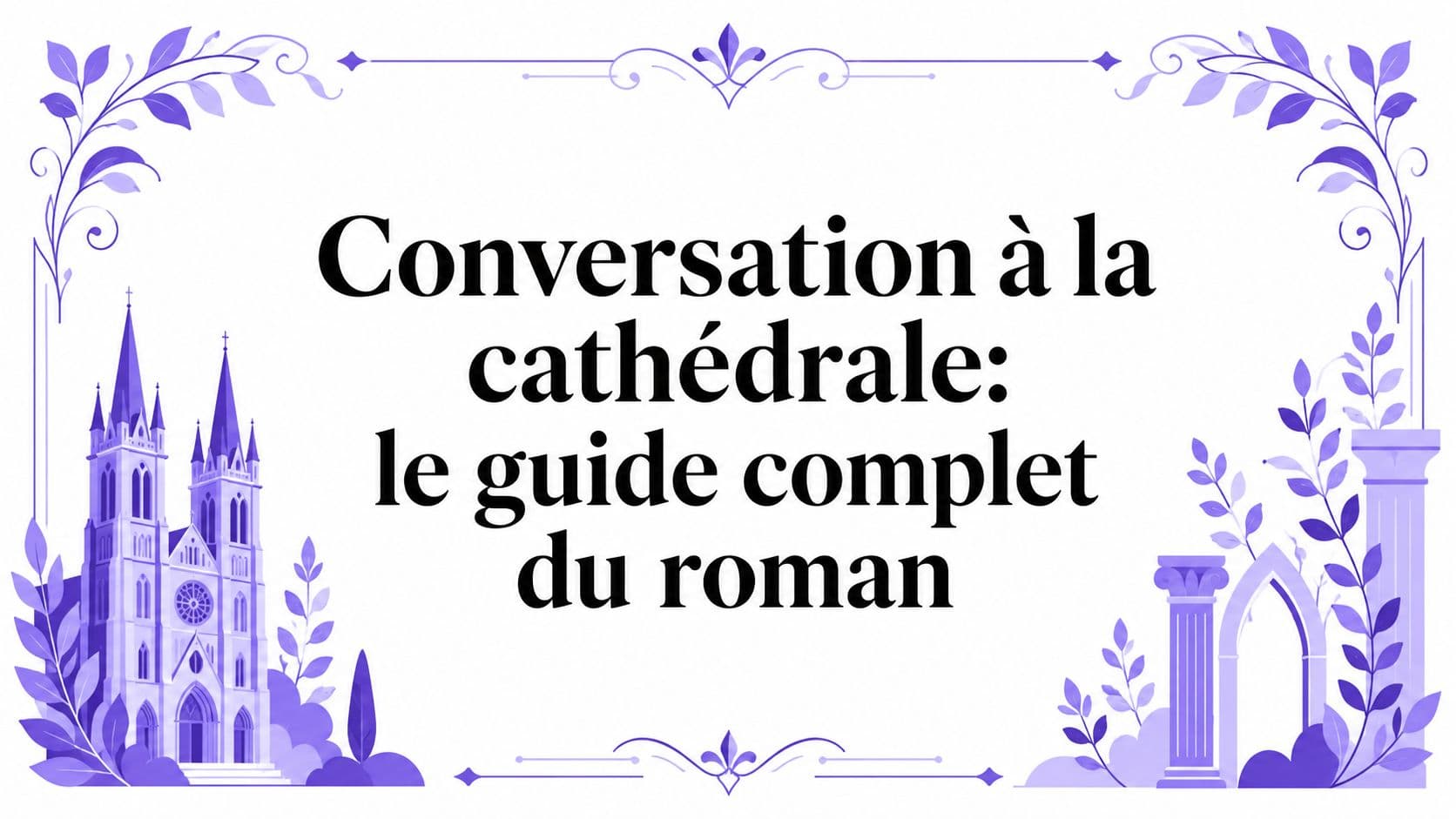 Conversation à la cathédrale: le guide complet du roman