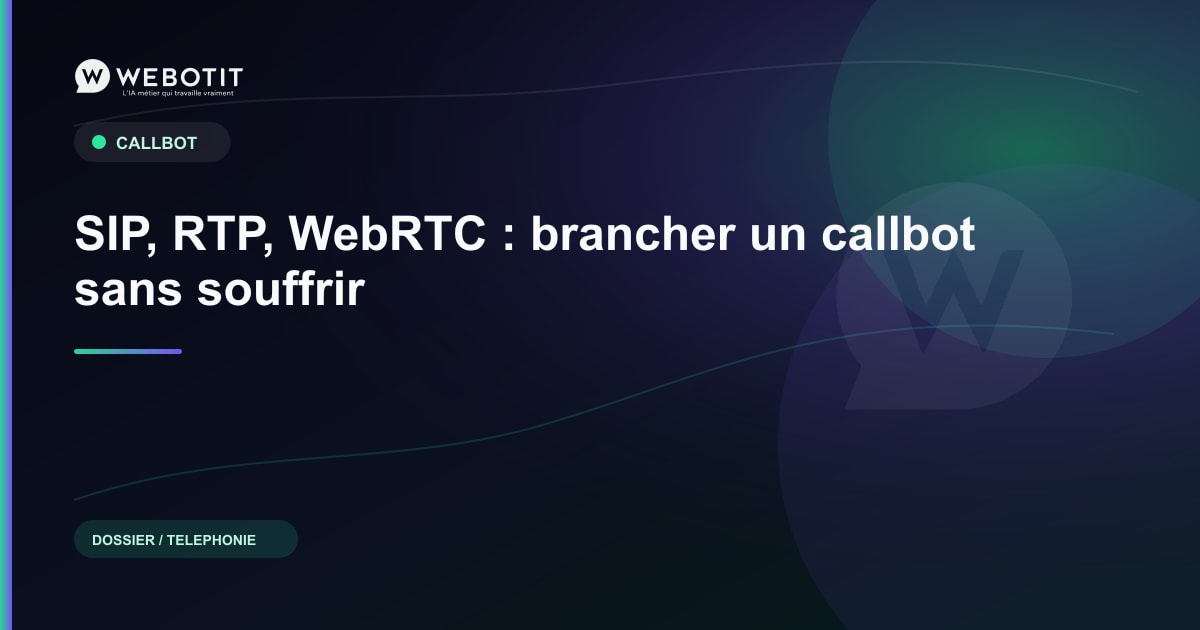 SIP, RTP, WebRTC : brancher un callbot sans souffrir | Webotit.ai