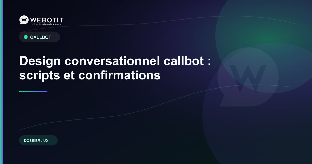 Design conversationnel callbot : scripts et confirmations | Webotit.ai