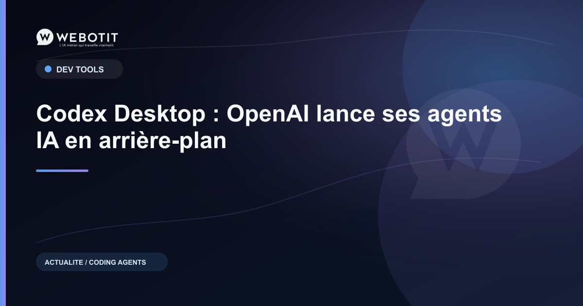 Codex Desktop : OpenAI lance ses agents IA en arrière-plan | Webotit.ai